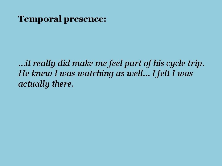 Temporal presence: …it really did make me feel part of his cycle trip. He