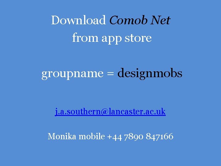 Download Comob Net from app store groupname = designmobs j. a. southern@lancaster. ac. uk