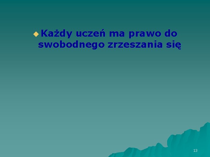 u Każdy uczeń ma prawo do swobodnego zrzeszania się 13 