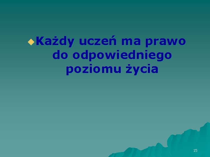 u. Każdy uczeń ma prawo do odpowiedniego poziomu życia 15 