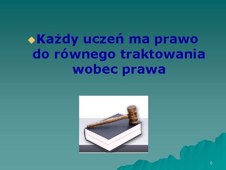 u. Każdy uczeń ma prawo do równego traktowania wobec prawa 6 