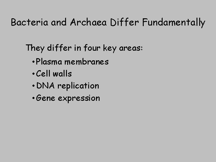 Bacteria and Archaea Differ Fundamentally They differ in four key areas: • Plasma membranes