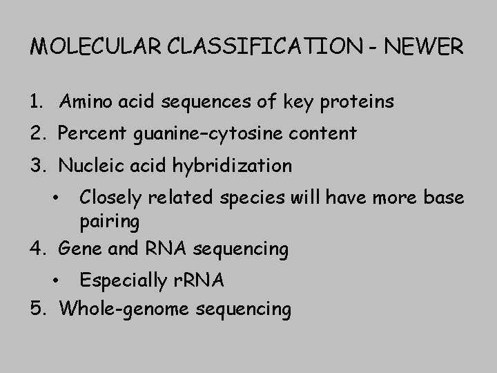 MOLECULAR CLASSIFICATION - NEWER 1. Amino acid sequences of key proteins 2. Percent guanine–cytosine