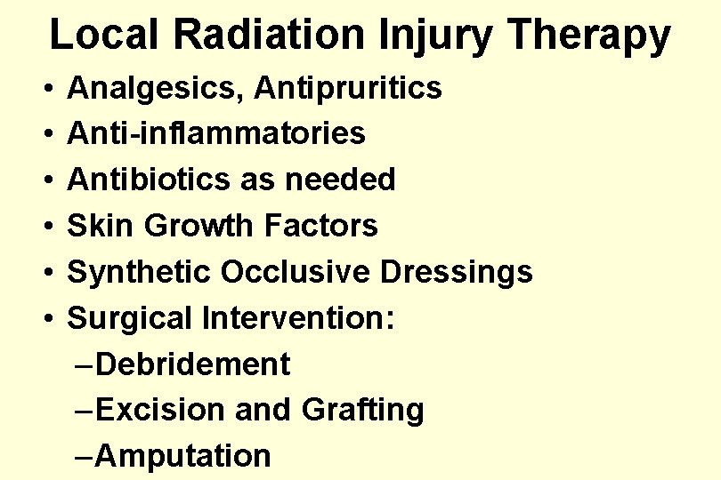 Local Radiation Injury Therapy • • • Analgesics, Antipruritics Anti-inflammatories Antibiotics as needed Skin