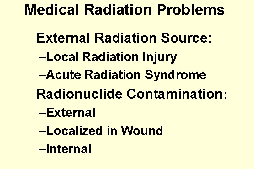 Medical Radiation Problems External Radiation Source: –Local Radiation Injury –Acute Radiation Syndrome Radionuclide Contamination: