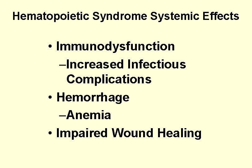 Hematopoietic Syndrome Systemic Effects • Immunodysfunction –Increased Infectious Complications • Hemorrhage –Anemia • Impaired