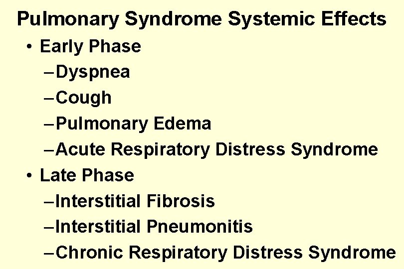 Pulmonary Syndrome Systemic Effects • Early Phase – Dyspnea – Cough – Pulmonary Edema