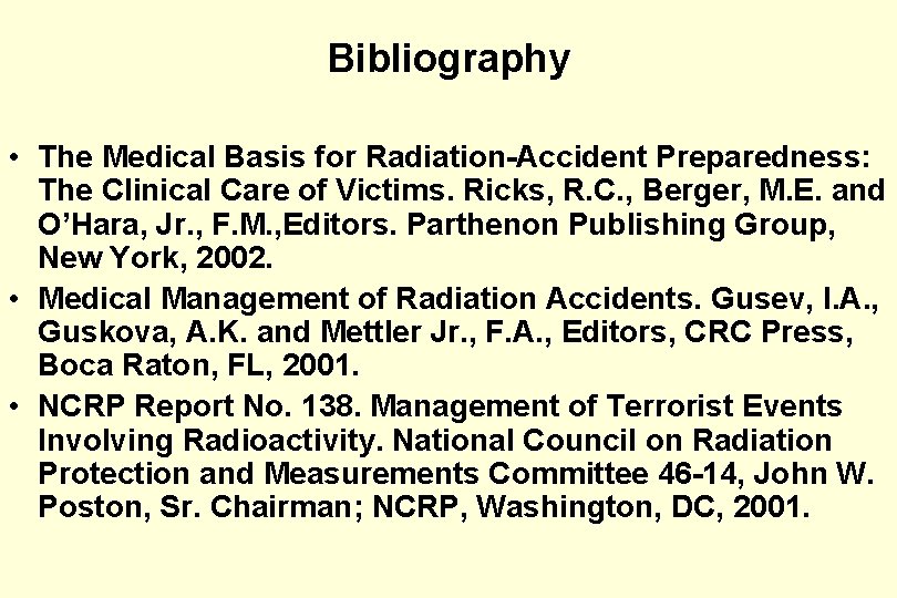 Bibliography • The Medical Basis for Radiation-Accident Preparedness: The Clinical Care of Victims. Ricks,