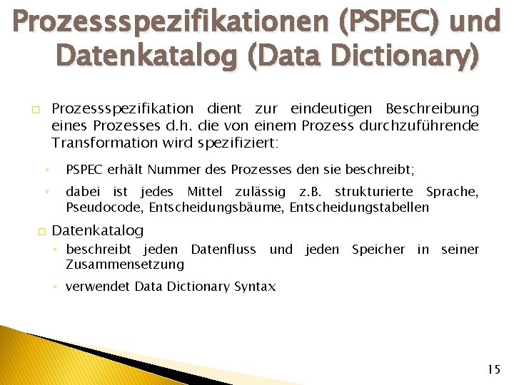 Prozessspezifikationen (PSPEC) und Datenkatalog (Data Dictionary) Prozessspezifikation dient zur eindeutigen Beschreibung eines Prozesses d.