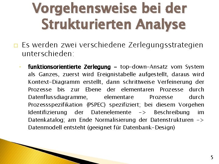 Vorgehensweise bei der Strukturierten Analyse Es werden zwei verschiedene Zerlegungsstrategien unterschieden: � ◦ funktionsorientierte