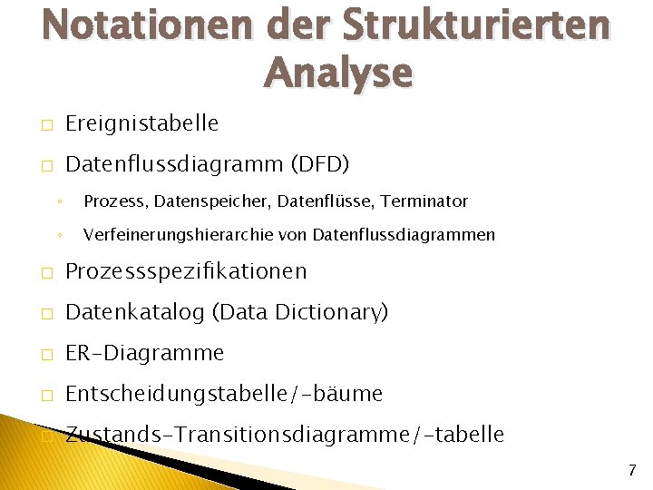Notationen der Strukturierten Analyse � Ereignistabelle � Datenflussdiagramm (DFD) ◦ Prozess, Datenspeicher, Datenflüsse, Terminator