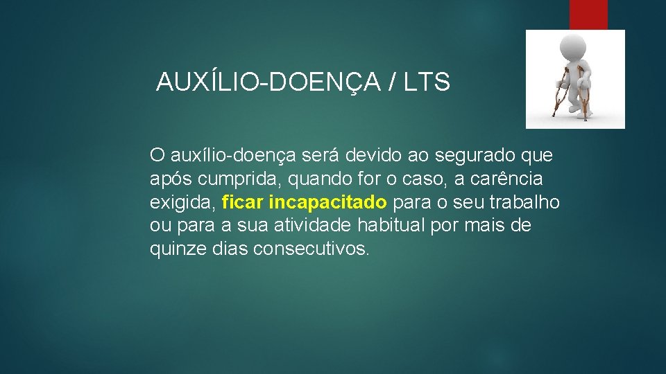 AUXÍLIO-DOENÇA / LTS O auxílio-doença será devido ao segurado que após cumprida, quando for
