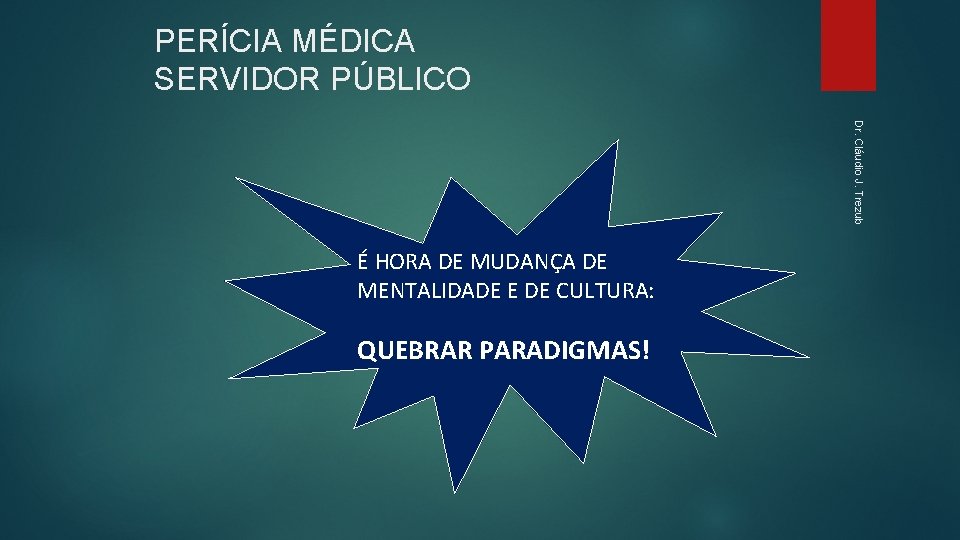 PERÍCIA MÉDICA SERVIDOR PÚBLICO Dr. Cláudio J. Trezub É HORA DE MUDANÇA DE MENTALIDADE