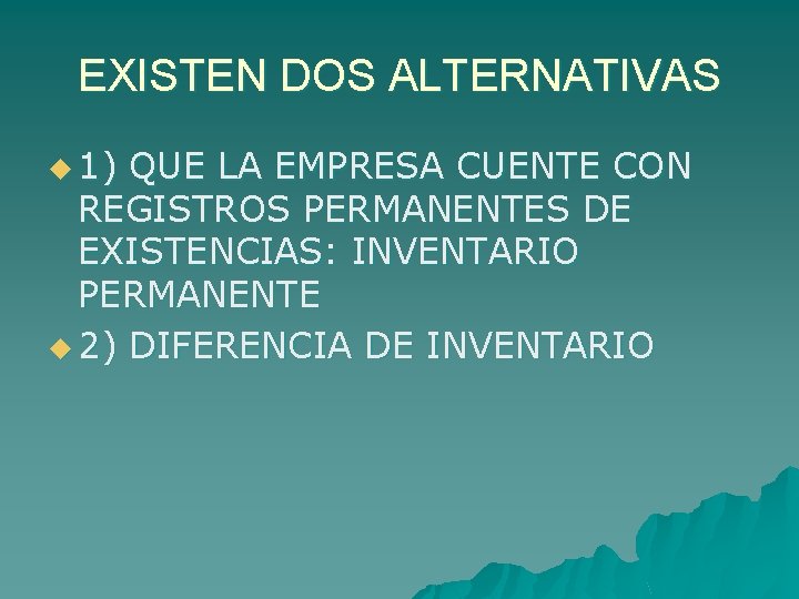 EXISTEN DOS ALTERNATIVAS u 1) QUE LA EMPRESA CUENTE CON REGISTROS PERMANENTES DE EXISTENCIAS: