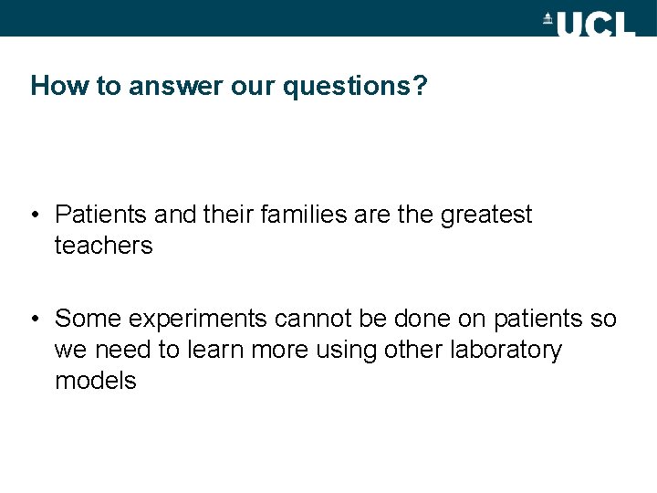 How to answer our questions? • Patients and their families are the greatest teachers