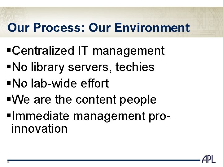 Our Process: Our Environment §Centralized IT management §No library servers, techies §No lab-wide effort
