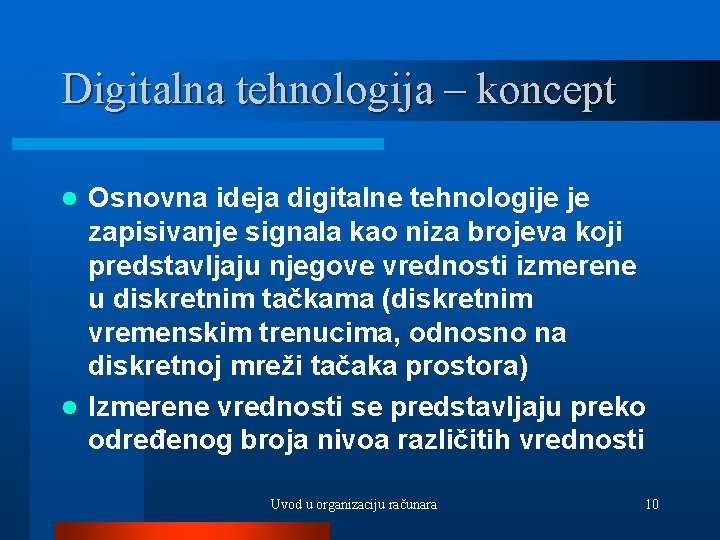 Digitalna tehnologija – koncept Osnovna ideja digitalne tehnologije je zapisivanje signala kao niza brojeva