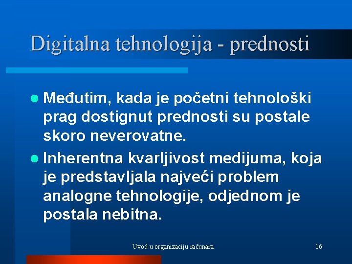 Digitalna tehnologija - prednosti l Međutim, kada je početni tehnološki prag dostignut prednosti su