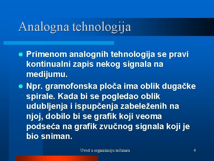 Analogna tehnologija Primenom analognih tehnologija se pravi kontinualni zapis nekog signala na medijumu. l