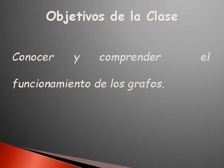 Objetivos de la Clase Conocer y comprender funcionamiento de los grafos. el 