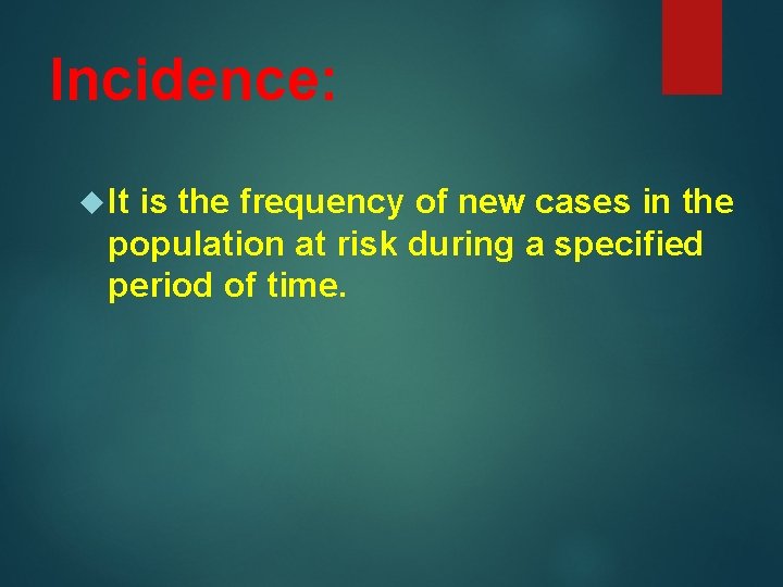 Incidence: It is the frequency of new cases in the population at risk during