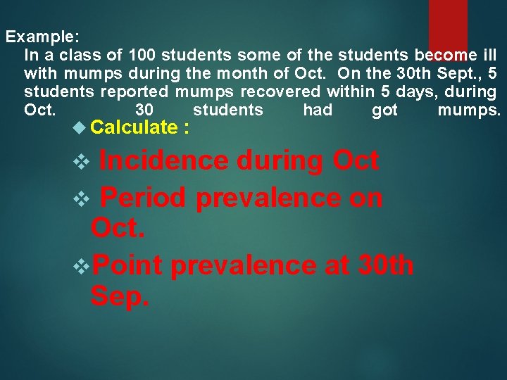Example: In a class of 100 students some of the students become ill with
