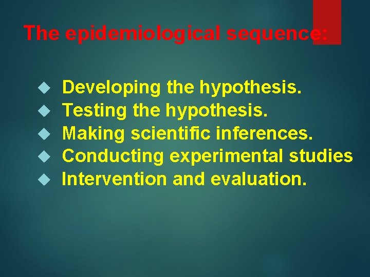 The epidemiological sequence: Developing the hypothesis. Testing the hypothesis. Making scientific inferences. Conducting experimental