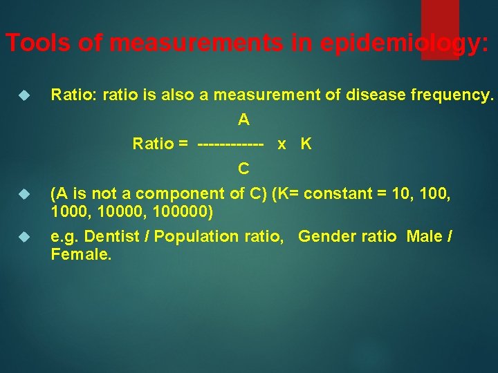 Tools of measurements in epidemiology: Ratio: ratio is also a measurement of disease frequency.