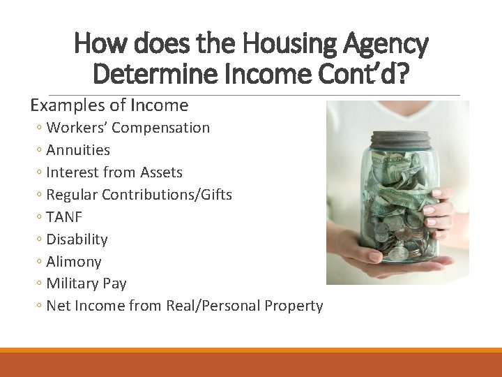 How does the Housing Agency Determine Income Cont’d? Examples of Income ◦ Workers’ Compensation