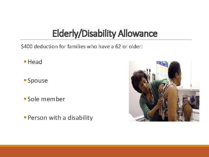 Elderly/Disability Allowance $400 deduction for families who have a 62 or older: § Head