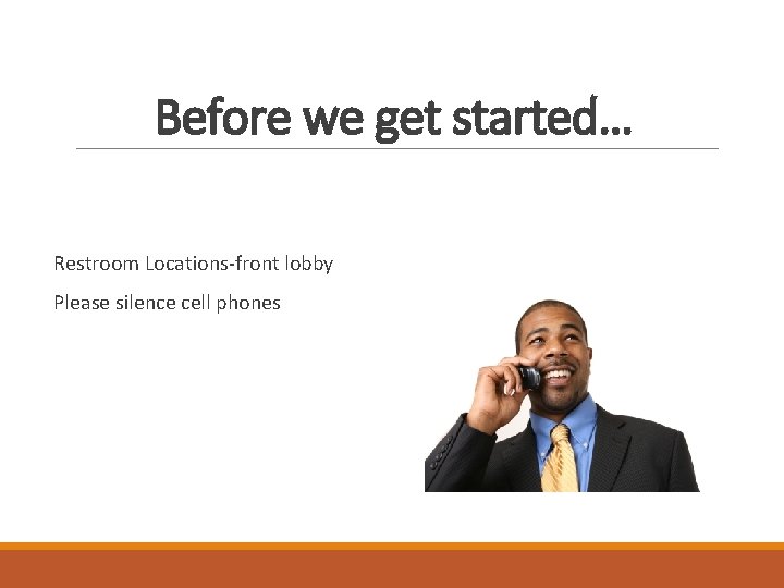 Before we get started… Restroom Locations-front lobby Please silence cell phones 