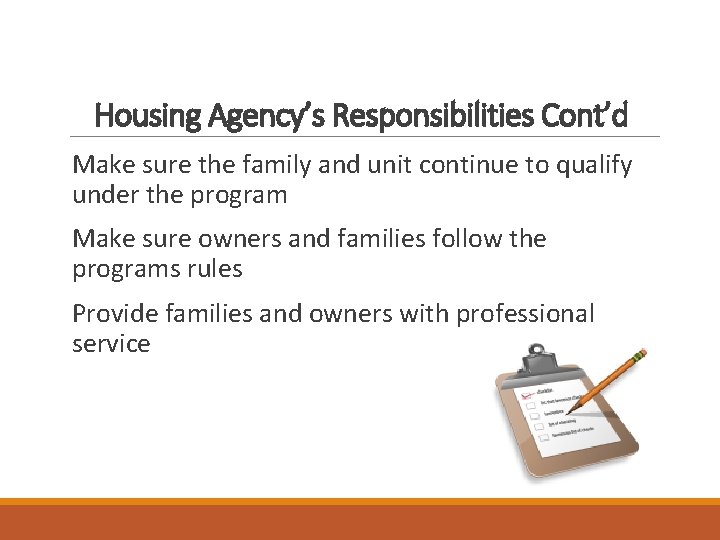 Housing Agency’s Responsibilities Cont’d Make sure the family and unit continue to qualify under