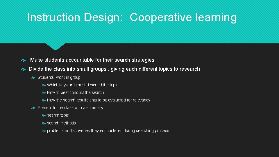 Instruction Design: Cooperative learning Make students accountable for their search strategies Divide the class