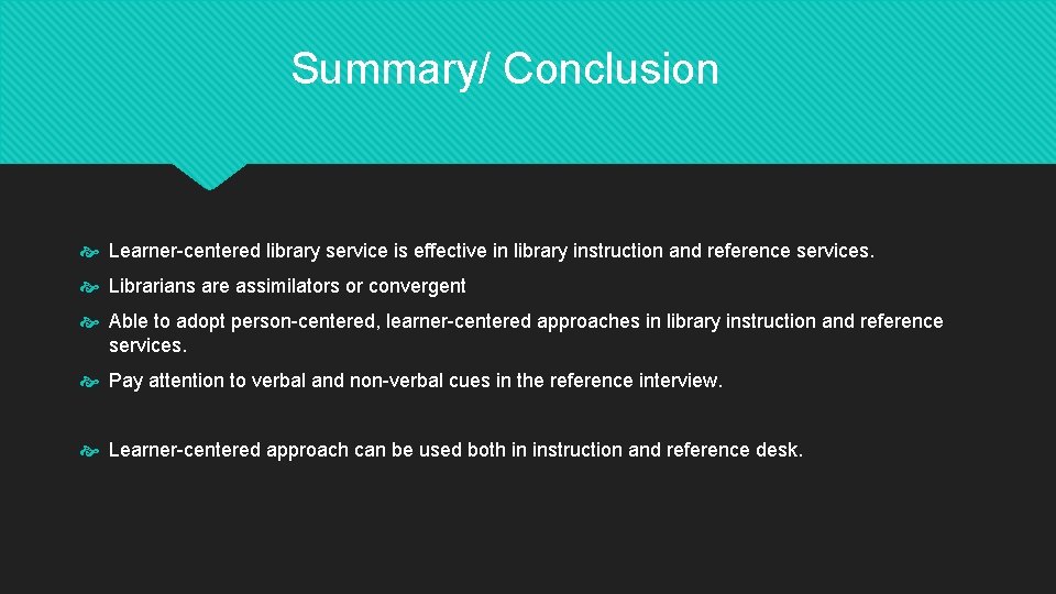 Summary/ Conclusion Learner-centered library service is effective in library instruction and reference services. Librarians