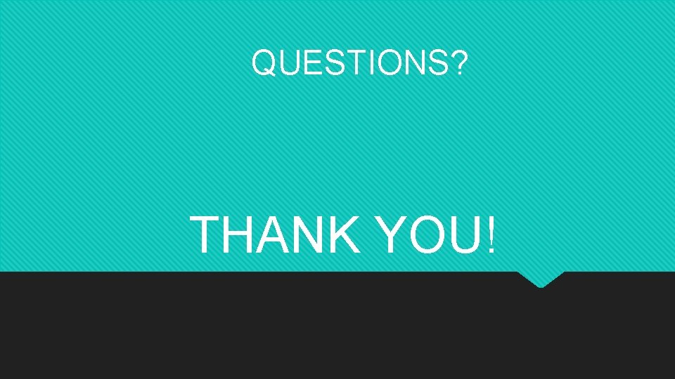 QUESTIONS? THANK YOU! 