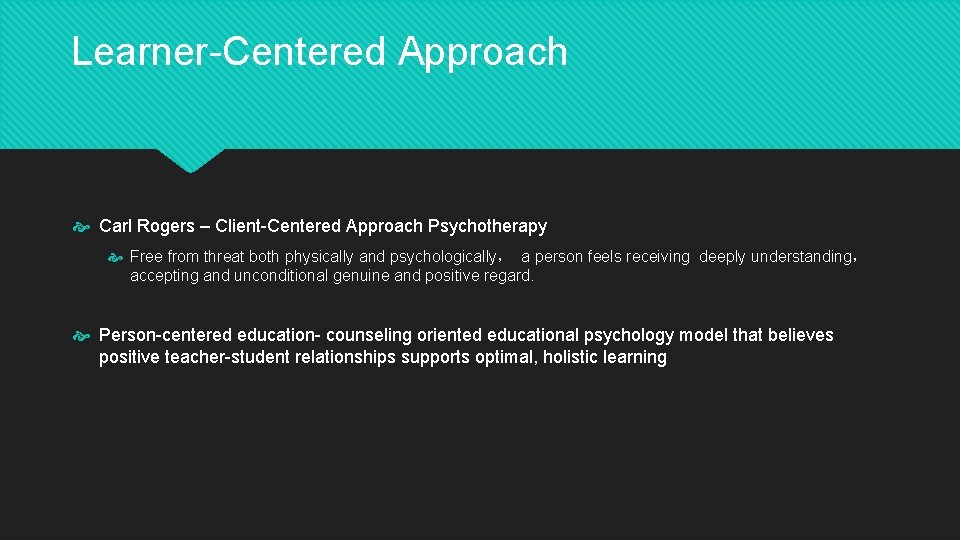 Learner-Centered Approach Carl Rogers – Client-Centered Approach Psychotherapy Free from threat both physically and