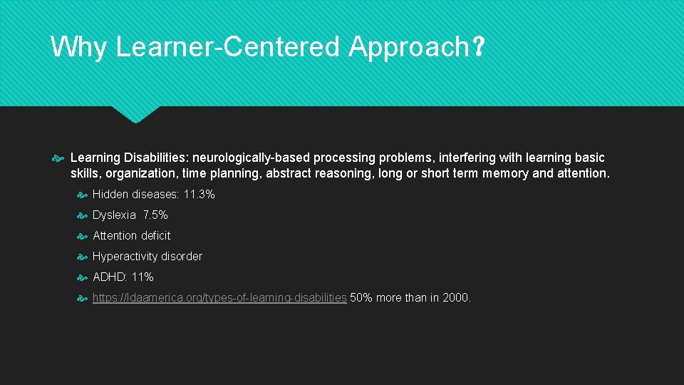 Why Learner-Centered Approach？ Learning Disabilities: neurologically-based processing problems, interfering with learning basic skills, organization,
