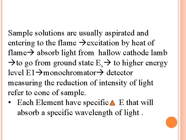 Sample solutions are usually aspirated and entering to the flame excitation by heat of