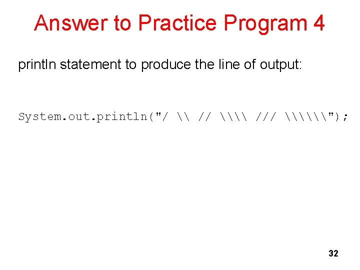 Answer to Practice Program 4 println statement to produce the line of output: System.