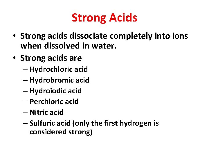 Strong Acids • Strong acids dissociate completely into ions when dissolved in water. •