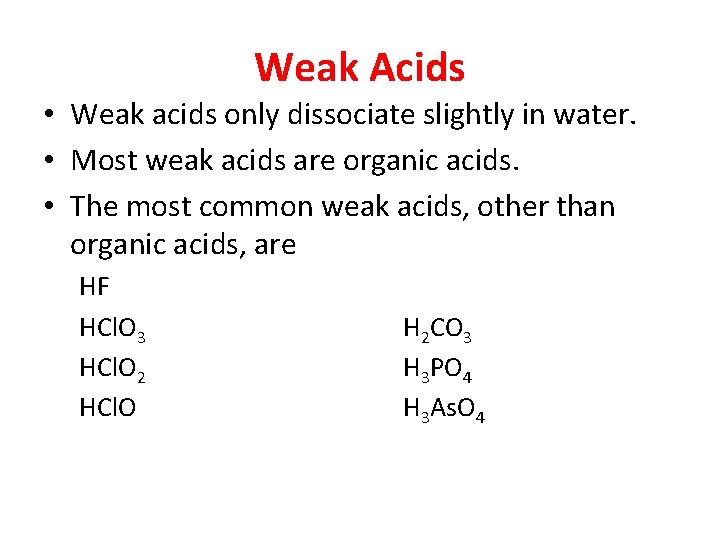 Weak Acids • Weak acids only dissociate slightly in water. • Most weak acids
