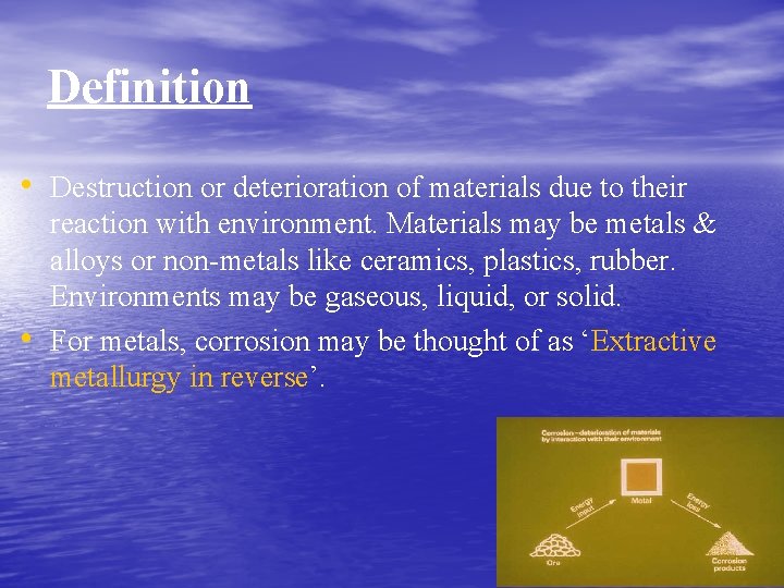 Definition • Destruction or deterioration of materials due to their • reaction with environment.