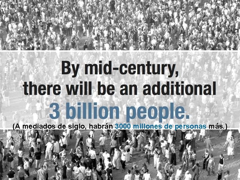 (A mediados de siglo, habrán 3000 millones de personas más. ) 