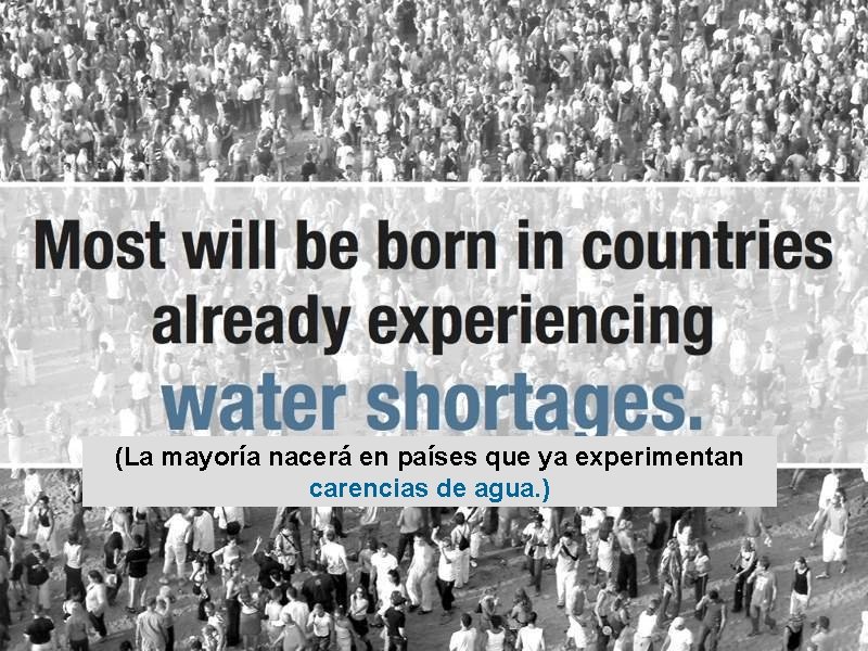 (La mayoría nacerá en países que ya experimentan carencias de agua. ) 