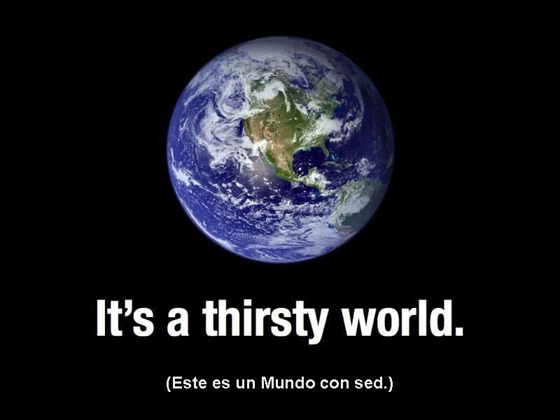 (Este es un Mundo con sed. ) 