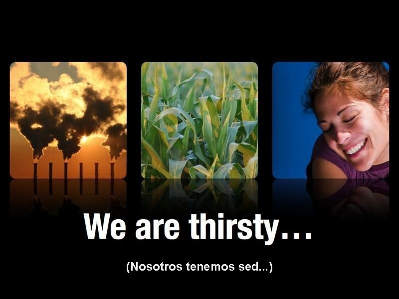 (Nosotros tenemos sed. . . ) 