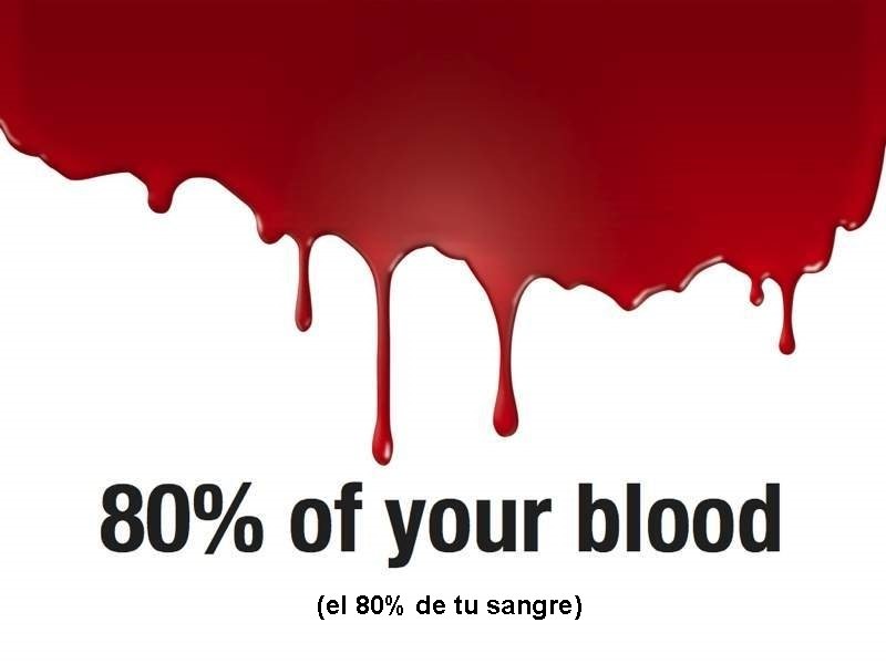 (el 80% de tu sangre) 