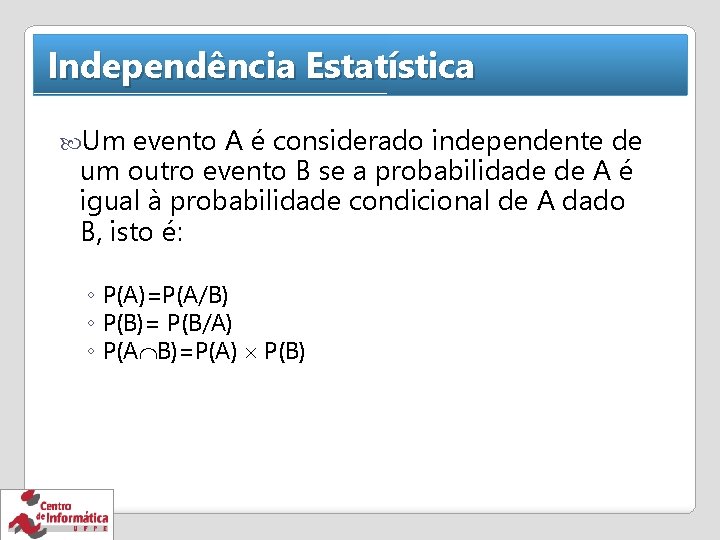 Independência Estatística Um evento A é considerado independente de um outro evento B se