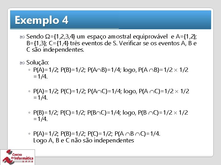 Exemplo 4 Sendo ={1, 2, 3, 4} um espaço amostral equiprovável e A={1, 2};
