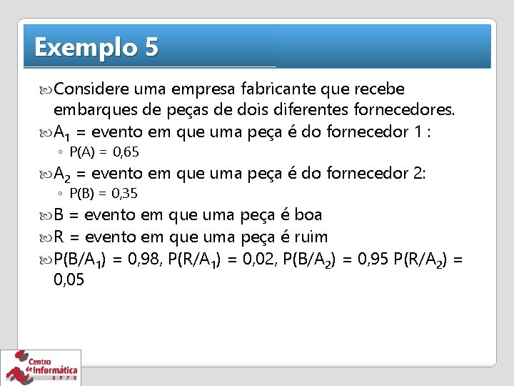 Exemplo 5 Considere uma empresa fabricante que recebe embarques de peças de dois diferentes
